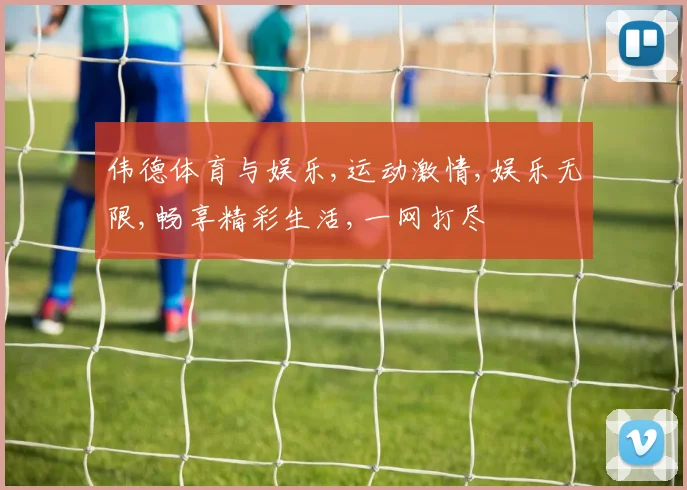 伟德体育与娱乐,运动激情,娱乐无限,畅享精彩生活,一网打尽