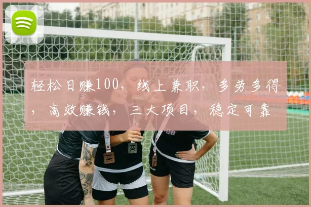 轻松日赚100，线上兼职，多劳多得，高效赚钱，三大项目，稳定可靠，快来加入